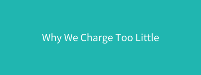 Why We Charge Too Little