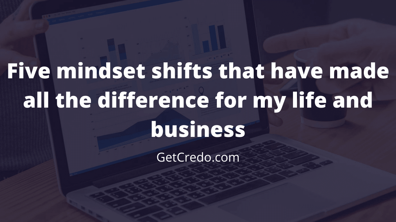 Five mindset shifts that have made all the difference for my life and ...