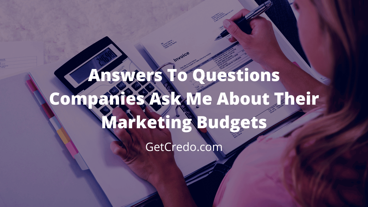 Answers To Questions Companies Ask Me About Their Marketing Budgets