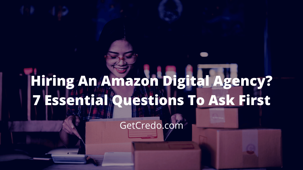 Hiring An Amazon Digital Agency? 7 Essential Questions To Ask First