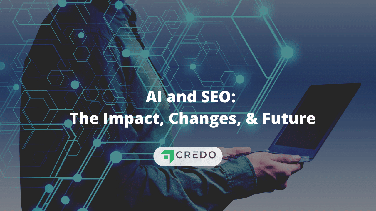 AI And SEO: The Impact, Changes, & Future | Credo